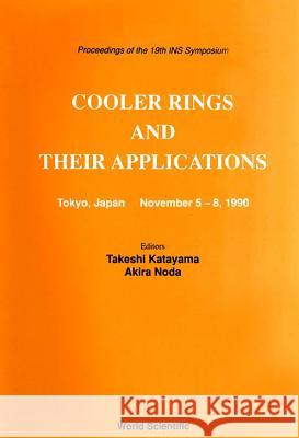 Cooler Rings and Their Applications - Proceedings of the 19th Ins Symposium T. Katayama A. Noda 9789810205485