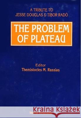 The Problem of Plateau: A Tribute to Jesse Douglas and Tibor Rado Rassias, Themistocles M. 9789810205560 World Scientific Publishing Company