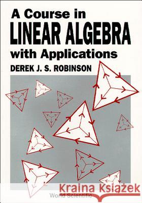 A Course in Linear Algebra with Applications Robinson, Derek J. S. 9789810205676 World Scientific Publishing Company