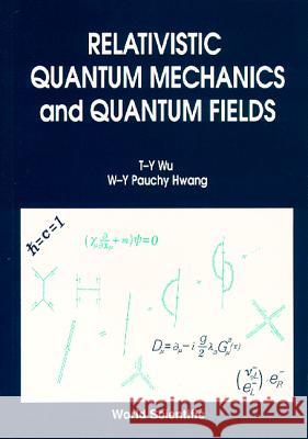 Relativistic Quantum Mechanics and Quantum Fields Wu, Ta-You 9789810206086 World Scientific Publishing Company