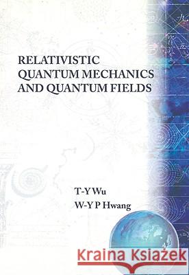 Relativistic Quantum Mechanics and Quantum Fields Ta-You Wu 9789810206093 World Scientific Publishing Company