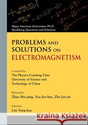 Problems and Solutions on Electromagnetism Lim, Yung-Kuo 9789810206253 World Scientific Publishing Company