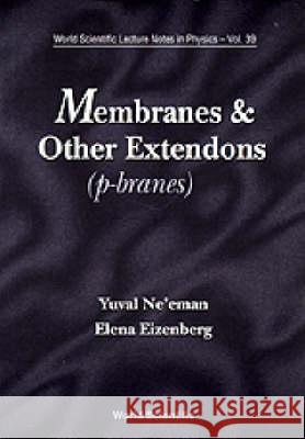 Membranes and Other Extendons: Classical and Quanthum Mechanics of Extended Geometrical Objects Eizenberg, Elena 9789810206314 World Scientific Publishing Company