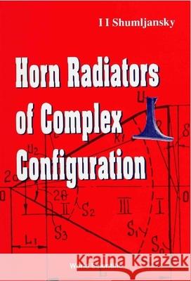 Horn Radiators of Complex Configuration I. I. Shumlianskii I. I. Shumljansky 9789810206345 World Scientific Publishing Company