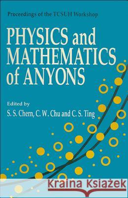 Physics and Mathematics of Anyons: Proceedings of the Tcsuh Workshop, Houston, Texas, USA, 1-2 February 1991 Texas Center for Superconductivity 9789810206505 World Scientific Publishing Company