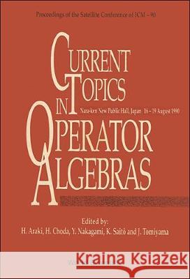 Current Topics in Operator Algebras - Proceedings of the Satellite Conference of ICM - 90 Y. Nakagami Huzihiro Araki Kimiaki Saito 9789810206512 World Scientific Publishing Company