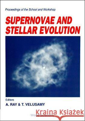 Supernovae and Stellar Evolution - Proceedings of the School and Workshop A. Ray T. Velusamy 9789810206574 World Scientific Publishing Company