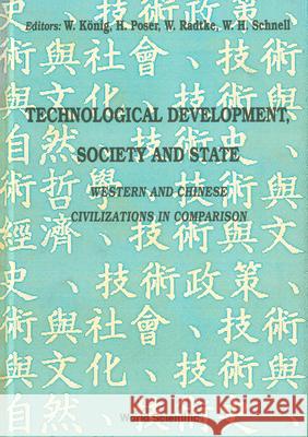 Technological Development, Society and State: Western and Chinese Civilizations in Comparison - Proceedings of the Joint Conference Welf Heinrich Schnell Wolfgang Radtke Hans Poser 9789810206826