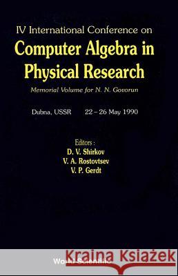 Computer Algebra in Physical Research: Memorial Volume for N N Govorun - Proceedings of the IV International Conference V. A. Rostovtsev Dmitri V. Shirkov V. P. Gerdt 9789810206871 World Scientific Publishing Company