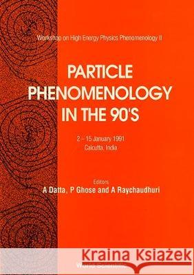 Particle Phenomenology in the 90's: Workshop on High Energy Phenomenology II, 2-15 January 1991, Calcutta, India A. Datta 9789810206994 World Scientific Publishing Company