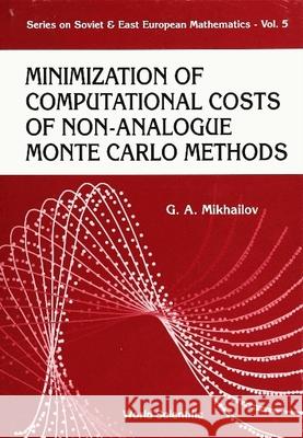 Minimization of Computational Costs of Non-Analogue Monte Carlo Methods Mikhailov, G. a. 9789810207076 World Scientific Publishing Company