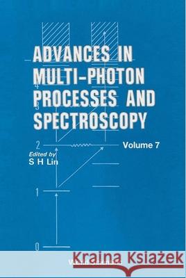 Advances in Multi-Photon Processes and Spectroscopy, Volume 7 S. H. Lin J. P. Allen Hai-Lung Dai 9789810207182 World Scientific Publishing Company