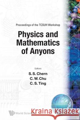 Physics and Mathematics of Anyons - Proceedings of the Tcsuh Workshop C. S. Ting Ching Wu Chu Shiing-Shen Chern 9789810207229
