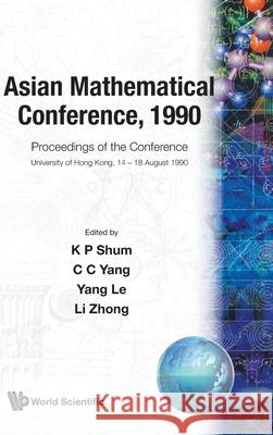 Asian Mathematical Conference, 1990 - Proceedings of the Conference Zhong Li Kar Ping Shum Chung-Chun Yang 9789810207496