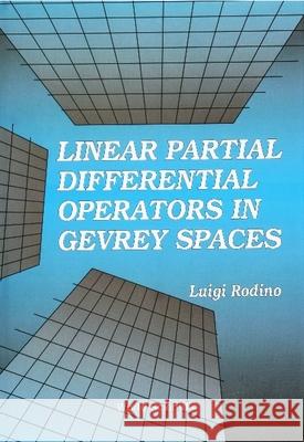 Linear Partial Differential Operators in Gevrey Spaces Rodino, Luigi 9789810208455
