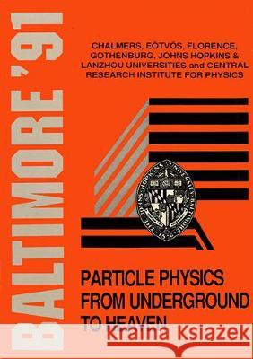Particle Physics from Underground to Heaven: Proceedings of the Johns Hopkins Workshop on Current Problems in Particle Theory, 15, Baltimore, 1991, Au Gabor Domokos 9789810208875 World Scientific Publishing Company
