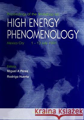 High Energy Phenomenology - Proceedings of the Workshop R. Huerta Miguel Angel Perez 9789810208974 World Scientific Publishing Company