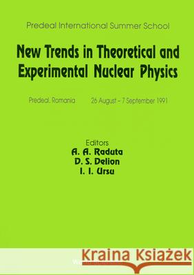 New Trends in Theoretical and Experimental Nuclear Physics - Proceedings of the Predeal International Summer School Apolodor A. Raduta D. S. Delion Ioan I. Ursu 9789810209063