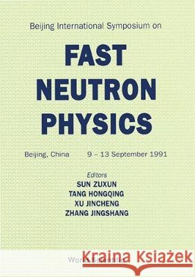 Fast Neutron Physics - Proceedings of the Beijing International Symposium Zuxun Sun Jincheng Xu H. Q. Tang 9789810209223