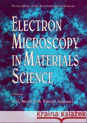 Electron Microscopy in Materials Science - Proceedings of the International School P. G. Merli M. Vittori Antisari 9789810209247