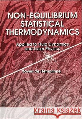 Non-Equilibrium Statistical Thermodynamics: Applied to Fluid Dynamics and Laser Physics Xavier de Hemptinne 9789810209261 World Scientific Publishing Company