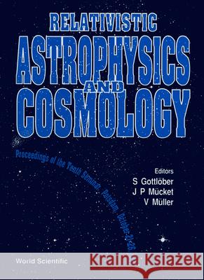 Relativistic Astrophysics and Cosmology - Proceedings of the Tenth Seminar Stefan Gottlober Jan P. Mucket Volker Muller 9789810209445 World Scientific Publishing Company