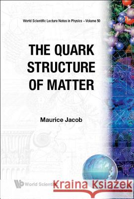 The Quark Structure of Matter Maurice Jacob 9789810209629 World Scientific Publishing Company