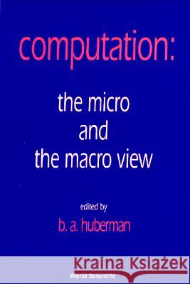 Computation: The Micro and the Macro View Bernard Huberman 9789810209810