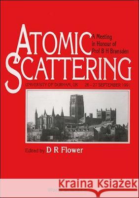Atomic Scattering - A Meeting in Honour of Prof B H Bransden D. R. Flower 9789810209841 World Scientific Publishing Company