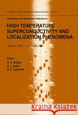 High Temperature Superconductivity and Localization Phenomena, Proceedings of the International Conference A. Aronov Anatoli Larkin Vsevolod Lutovinov 9789810210045 World Scientific Publishing Company