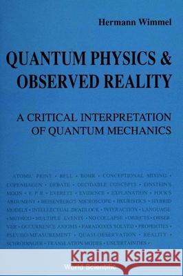 Quantum Physics and Observed Reality: A Critical Interpretation of Quantum Mechanics Hermann Wimmel 9789810210106 World Scientific Publishing Company