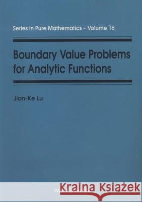 Boundary Value Problems for Analytic Functions Lu, Jian-Ke 9789810210205 World Scientific Publishing Company