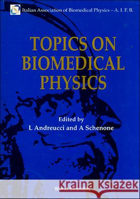 Topics on Biomedical Physics - Proceedings of the 6th National Congress of the Italian Association of Biomedical Physics L. Andreucci Andrea Schenone 9789810210373