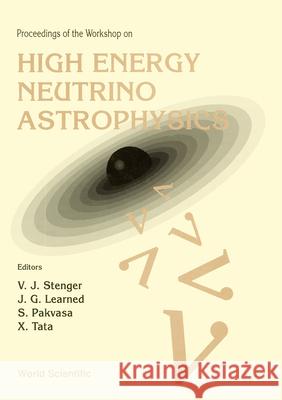 High Energy Neutrino Astrophysics - Proceedings of the Workshop V. J. Stenger Sandip Pakvasa Xerxes Tata 9789810210397 World Scientific Publishing Company