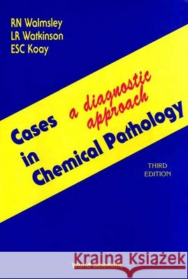 Cases in Chemical Pathology: A Diagnostic Approach (Third Edition) Evelyn S. C. Koay Noel Walmsley Les R. Watkinson 9789810210687 World Scientific Publishing Company