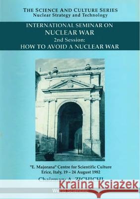 How to Avoid a Nuclear War - Proceedings of the 2nd International Seminar on Nuclear War Antonino Zichichi E. Etim Stanislao Stipcich 9789810211851