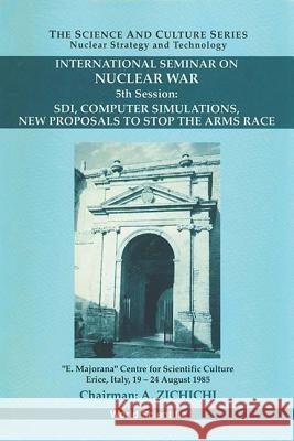 Sdi, Computer Simulations, New Proposals to Stop the Arms Race - Proceedings of the 5th International Seminar on Nuclear War Antonino Zichichi Stanislao Stipcich W. S. Newman 9789810211882 World Scientific Publishing Company