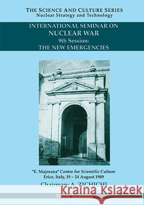 New Emergencies, the - 9th International Seminar on Nuclear War Antonino Zichichi Klaus Goebel Mauro D. Dardo 9789810211929 World Scientific Publishing Company