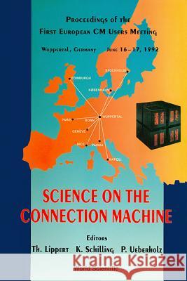 Science on the Connection Machine - Proceedings of the First European CM Users Meeting Th Lippert Klaus Schilling Peer Ueberholz 9789810212063