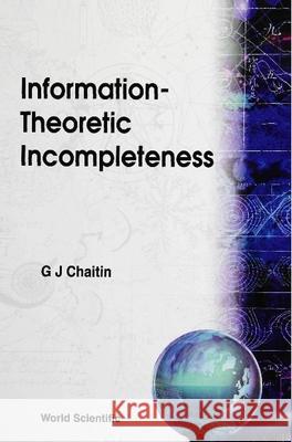 Information-Theoretic Incompleteness Gregory J. Chaitin 9789810212087 World Scientific Publishing Company