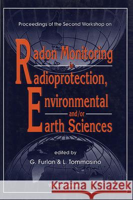 Radon Monitoring in Radioprotection, Environmental And/Or Earth Sciences - Proceedings of the Second Workshop Giuseppe Furlan L. Tommasino 9789810212261