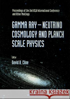 Gamma Ray-Neutrino and Planck Scale Physics - Proceedings of the 2nd UCLA International Conference and Other Meetings David B. Cline 9789810212346 World Scientific Publishing Company