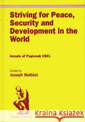 Striving for Peace, Security and Development in the World: Annals of Pugwash 1991 Joseph Rotblat 9789810212490