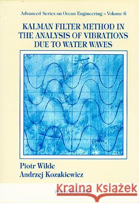 Kalman Filter Method in the Analysis of Vibrations Due to Water Waves Kozakiewicz, Andrzej 9789810212964 World Scientific Publishing Company