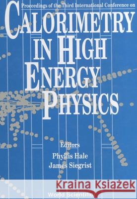 Calorimetry in High Energy Physics - Proceedings of the Third International Conference James L. Siegrist Phyllis Hale 9789810213039