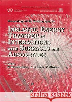 Inelastic Energy Transfer in Interactions with Surfaces and Adsorbates B. Gumhalter Andrea Levi F. Flores 9789810213107