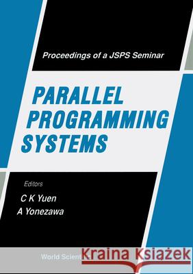 Parallel Programming Systems - Proceedings of a Jsps Seminar Chung Kwong Yuen A. Yonezawa 9789810213206