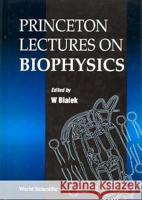 Princeton Lectures on Biophysics (Volume 1) - Proceedings of the First Princeton Lectures William Bialek 9789810213251