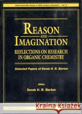 Reason and Imagination: Reflections on Research in Organic Chemistry- Selected Papers of Derek H R Barton Sir D. H. R. Barton Derek H. Barton 9789810213619 World Scientific Publishing Company