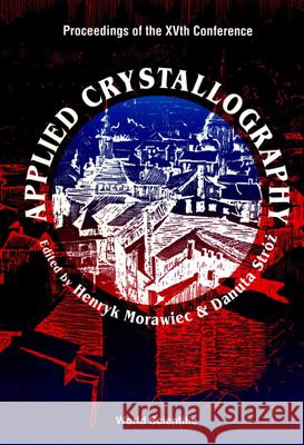 Applied Crystallography - Proceedings of the Xvth Conference Henryk Morawiec Danuta Stroz 9789810213626